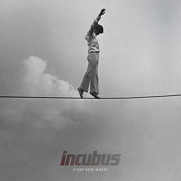 if Not Now, When? incubus album